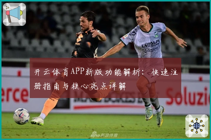 开云体育APP新版功能解析：快速注册指南与核心亮点详解