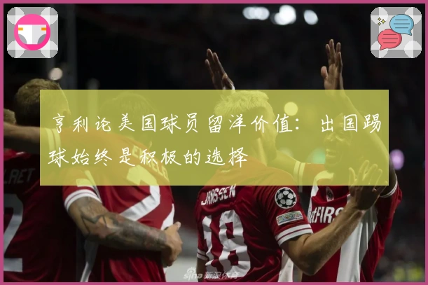 亨利论美国球员留洋价值：出国踢球始终是积极的选择