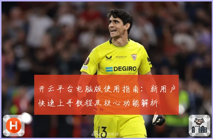 开云平台电脑版使用指南：新用户快速上手教程及核心功能解析