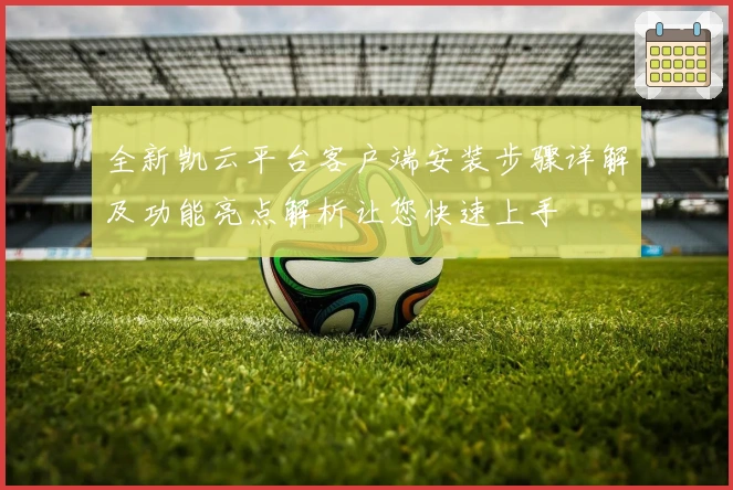 全新凯云平台客户端安装步骤详解及功能亮点解析让您快速上手